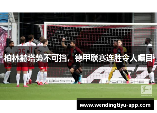 柏林赫塔势不可挡，德甲联赛连胜令人瞩目