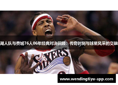 湖人队与费城76人06年经典对决回顾：传奇时刻与球星风采的交融